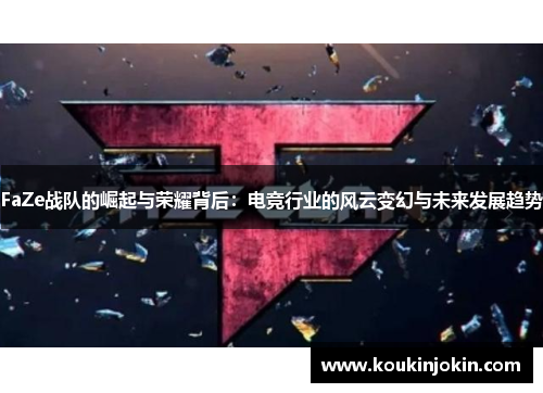 FaZe战队的崛起与荣耀背后：电竞行业的风云变幻与未来发展趋势